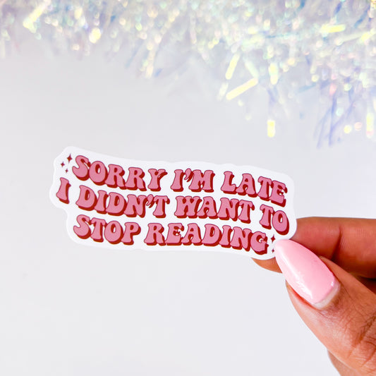 Sorry I’m Late I Didn’t Want To Stop Reading 3" Vinyl Sticker