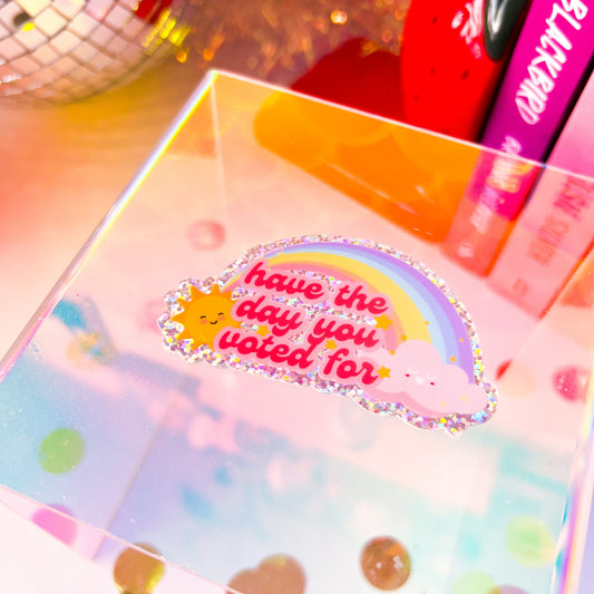 Have the day you voted for • 3” Glitter Vinyl Sticker