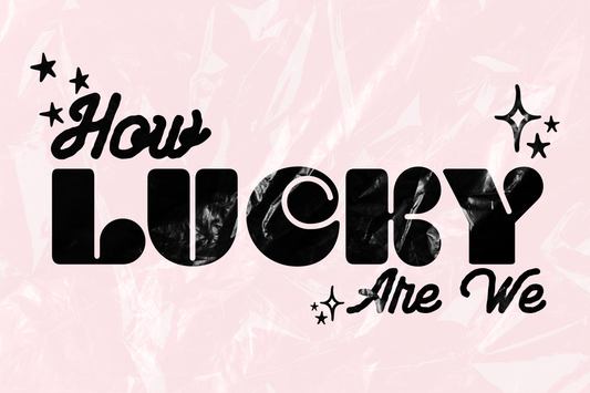 How Lucky Are We - 12"X18" Poster